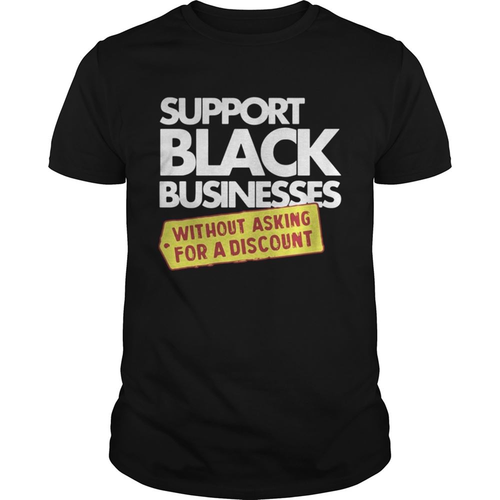 Happy Support Black Businesses Without Asking For A Discount Shirt 