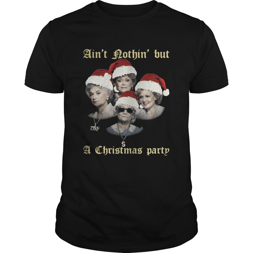 High Quality The Golden Girls Aint Nothin But A Christmas Party Shirt 