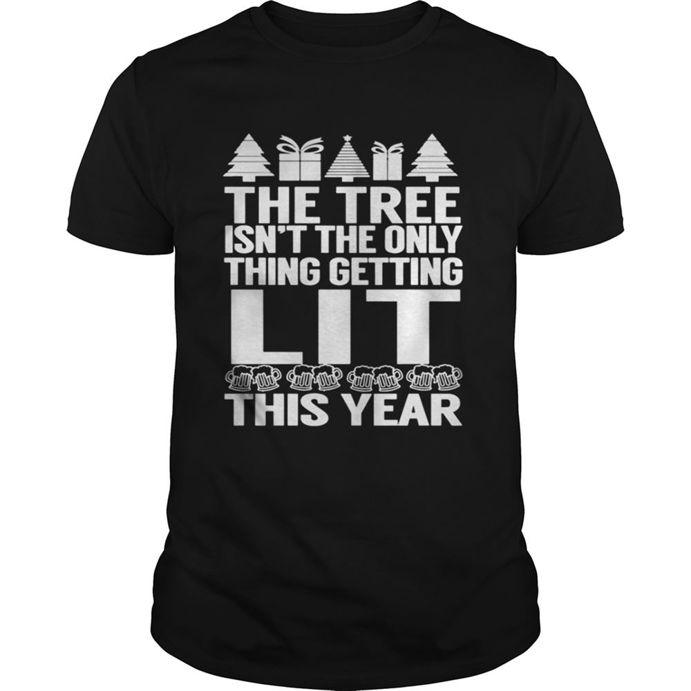 Special The Tree Isnt The Only Thing Getting Lit This Year Shirt 