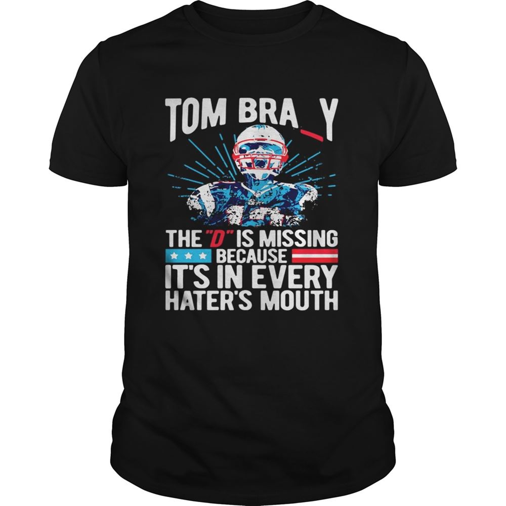 Limited Editon Tom Bray The D Is Missing Because Its In Every Haters Mouth Shirt 