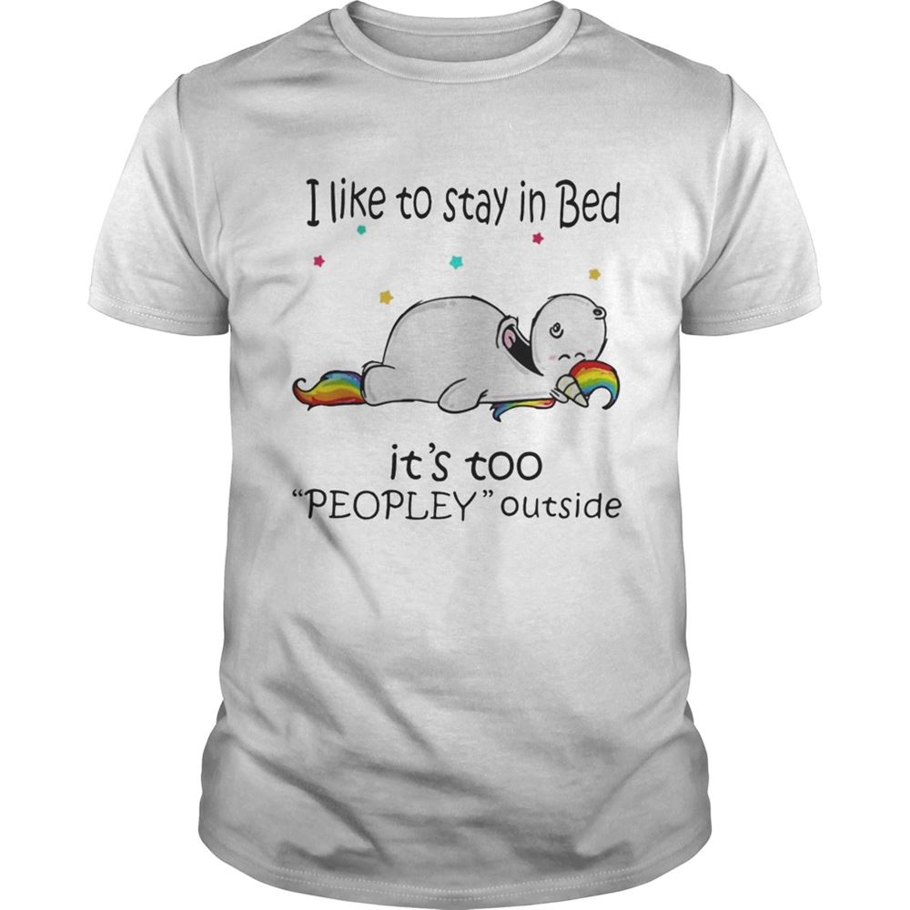 Limited Editon Unicorn I Like To Stay In Bed Its Too Peopley Outside Shirt 