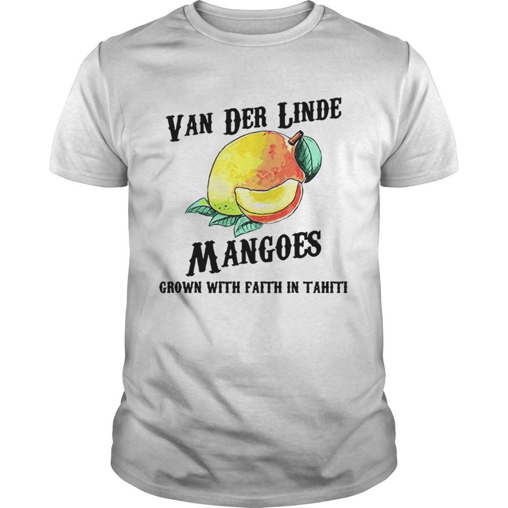Happy Van Der Linde Mangoes Grown With Faith In Tahiti Shirt 