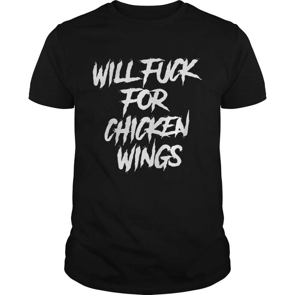 Great Will Fuck For Chicken Wings Shirt 