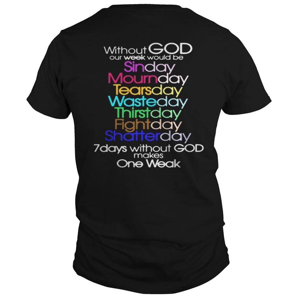 Promotions Without God Our Week Would Be Sinday Mournday Tearsday Shirt 