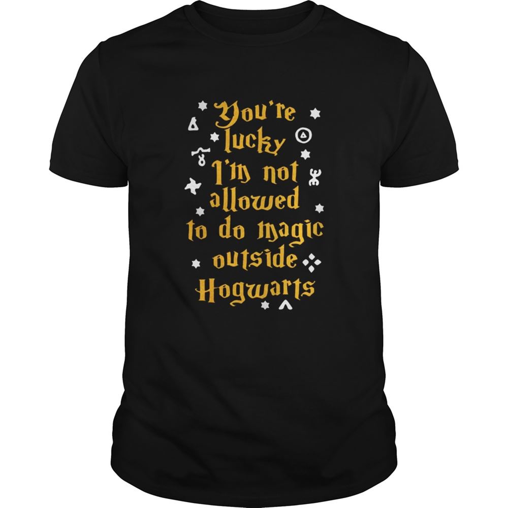 Amazing Youre Lucky Im Not Allowed To Do Magic Outside Hogwarts Shirt 