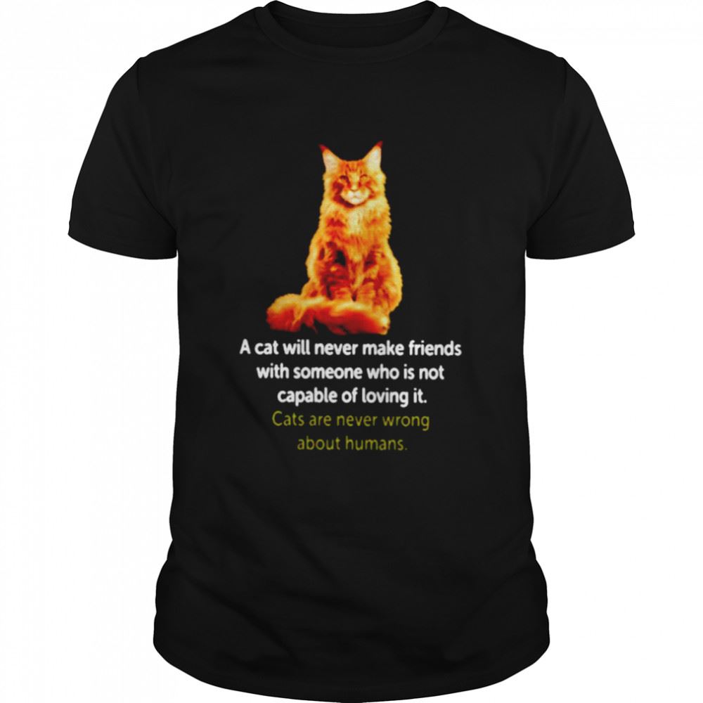 Promotions A Cat Will Never Make Friends With Someone Who Is Not Capable Of Loving It Shirt 