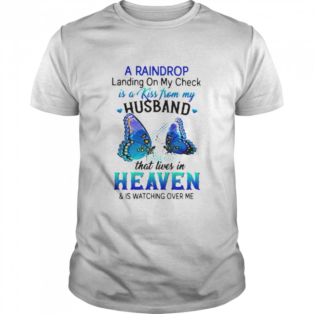 Limited Editon A Raindrop Landing On My Check Is A Kiss From My Husband That Lives In Heaven And Is Watching Over Me T-shirt 