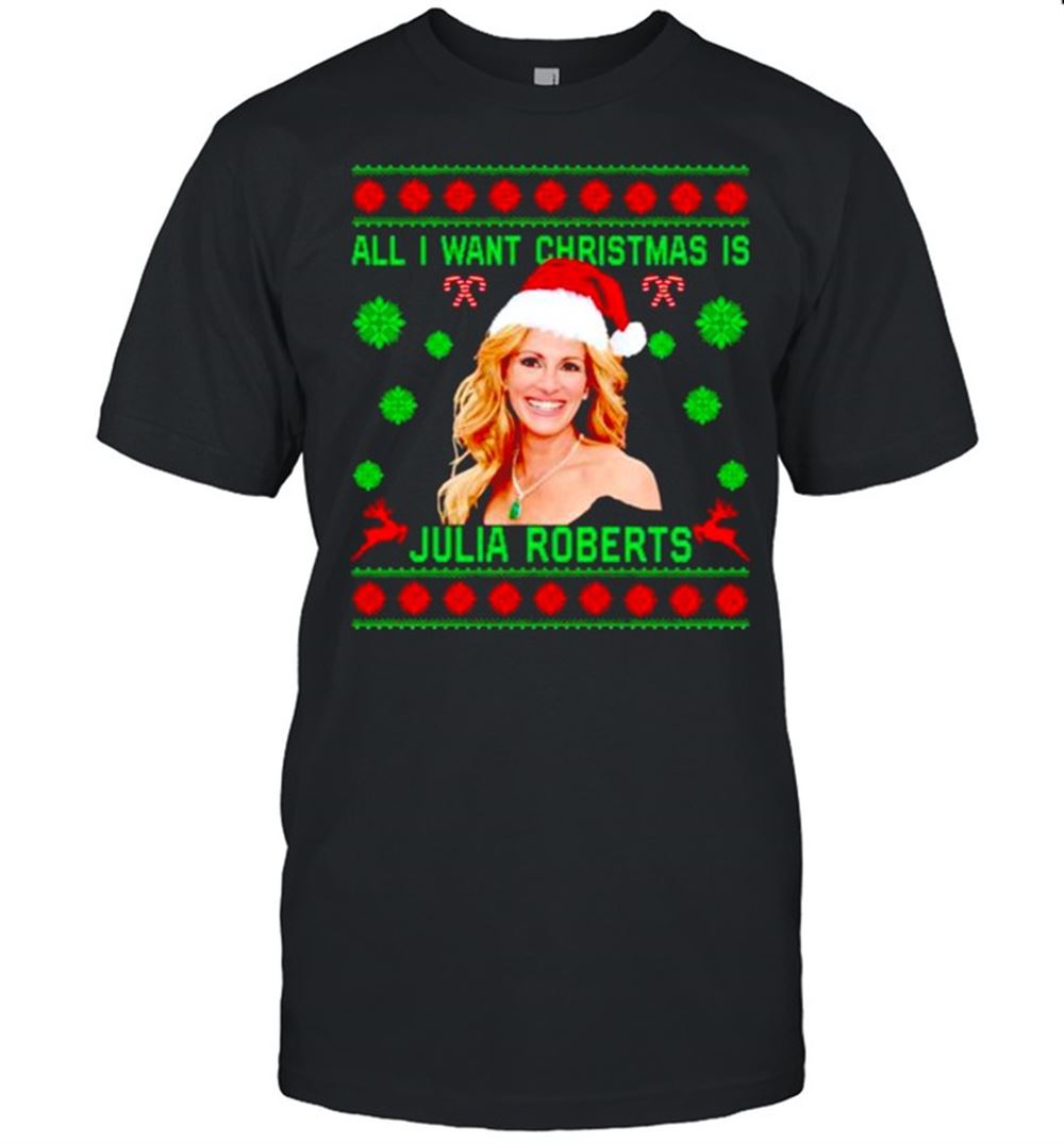 Gifts All I Want Christmas Is Julia Roberts Shirt 