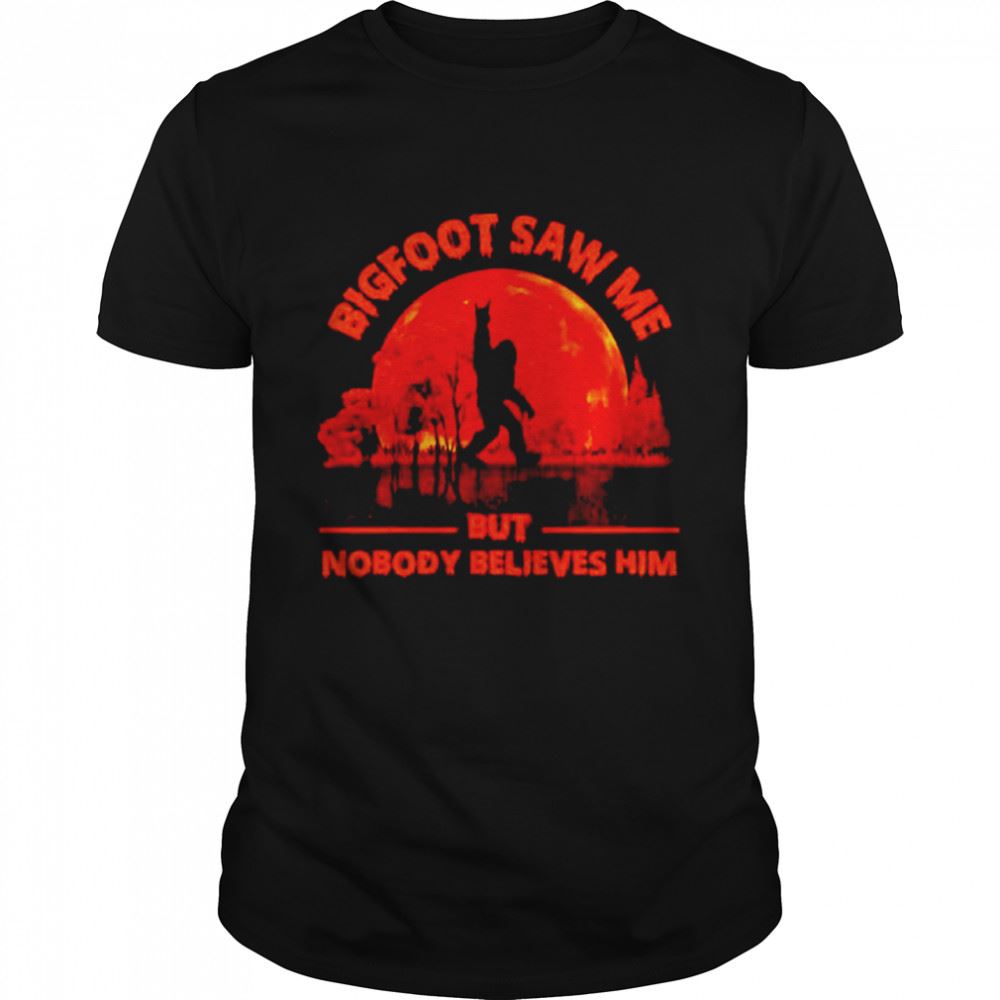 Great Awesome Bigfoot Saw Me But Nobody Believes Him Halloween Shirt 
