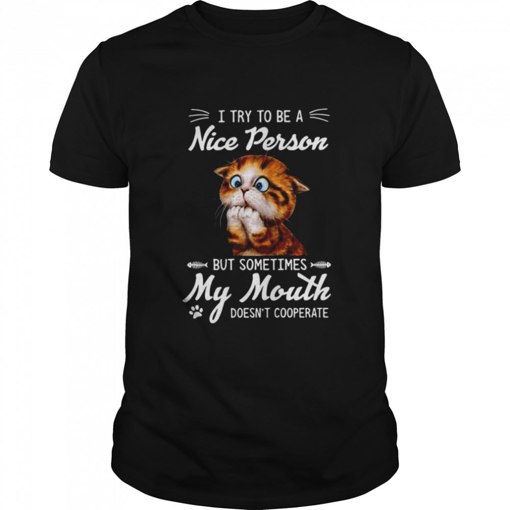 Best Awesome I Try To Be A Nice Person But Sometimes My Mouth Doesnt Cooperate T-shirt 