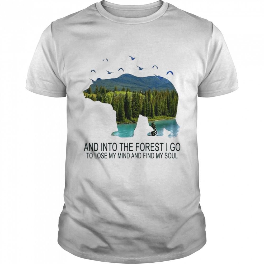 Attractive Bear And Into The Forest I Go To Lose My Mind Find My Soul Shirt 