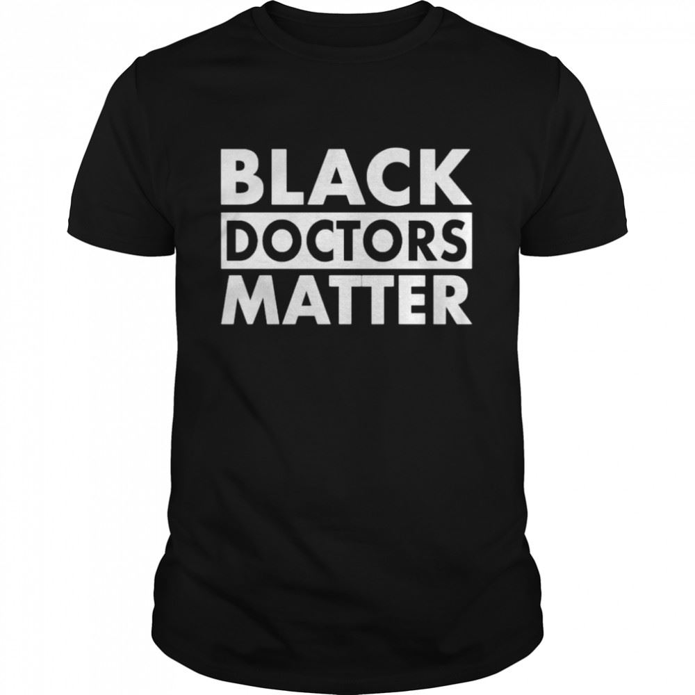 Special Best Black Doctors Matter Shirt 