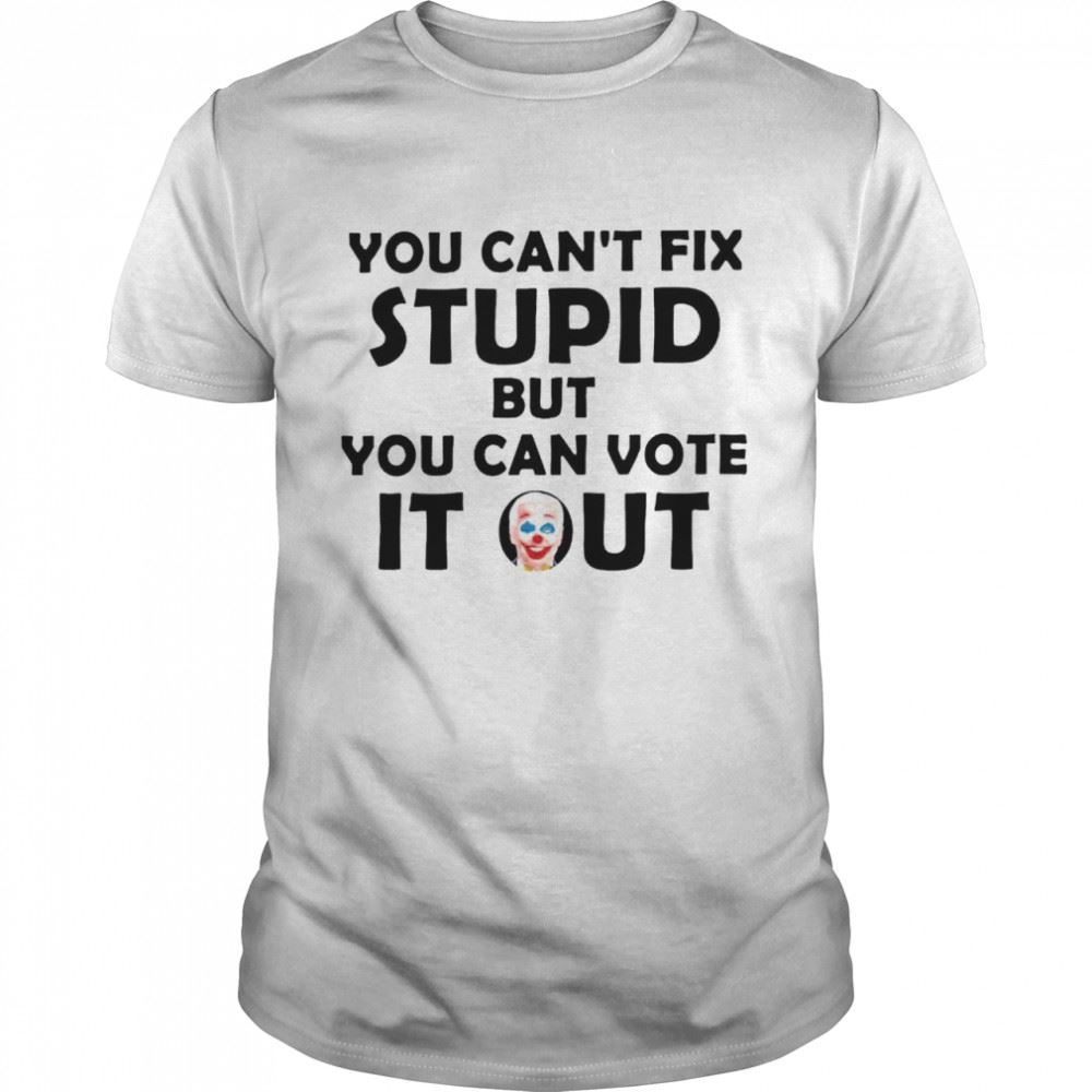 Best Biden Clown You Cant Fix Stupid But You Can Vote It Out Shirt 