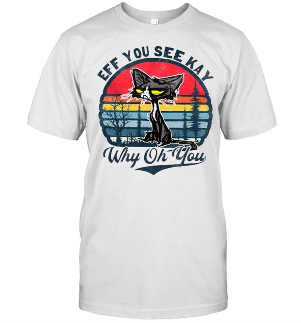 Best Black Cat Eff You See Kay Why Oh You Vintage Shirt 