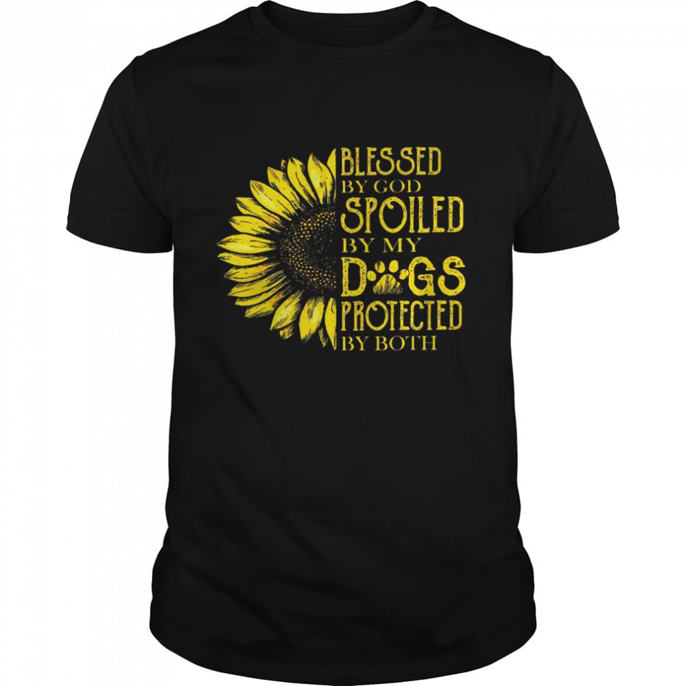 High Quality Blessed By God Spoiled By My Dogs Protected By Both Shirt 
