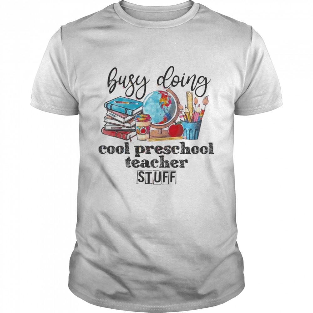 Limited Editon Busy Doing Cool Preschool Teacher Stuff Shirt 