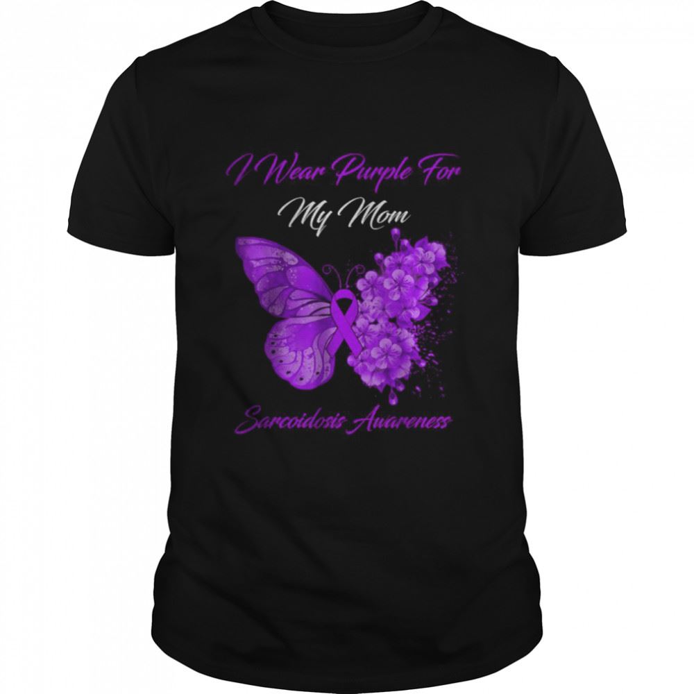 Interesting Butterfly I Wear Purple For My Mom Sarcoidosis Awareness T-shirt 