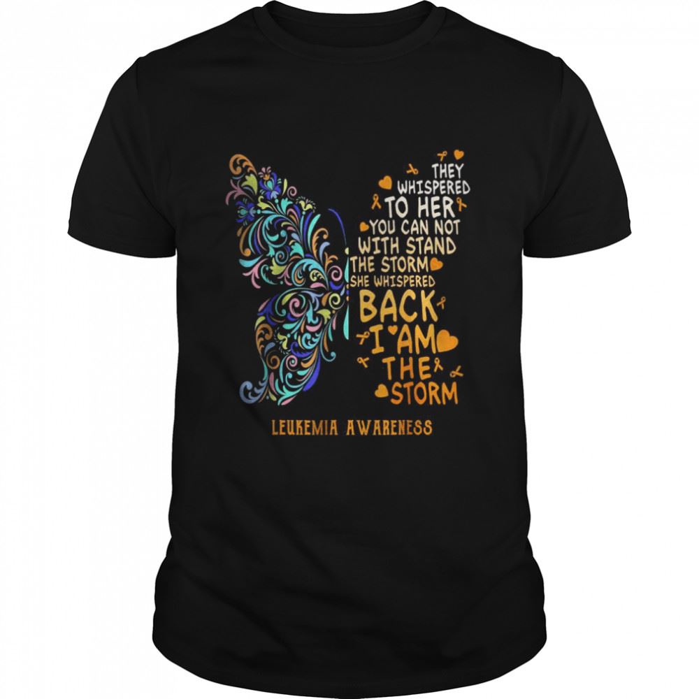 Limited Editon Butterfly Leukemia Warrior I Whispered Back I Am The Storm T-shirt 