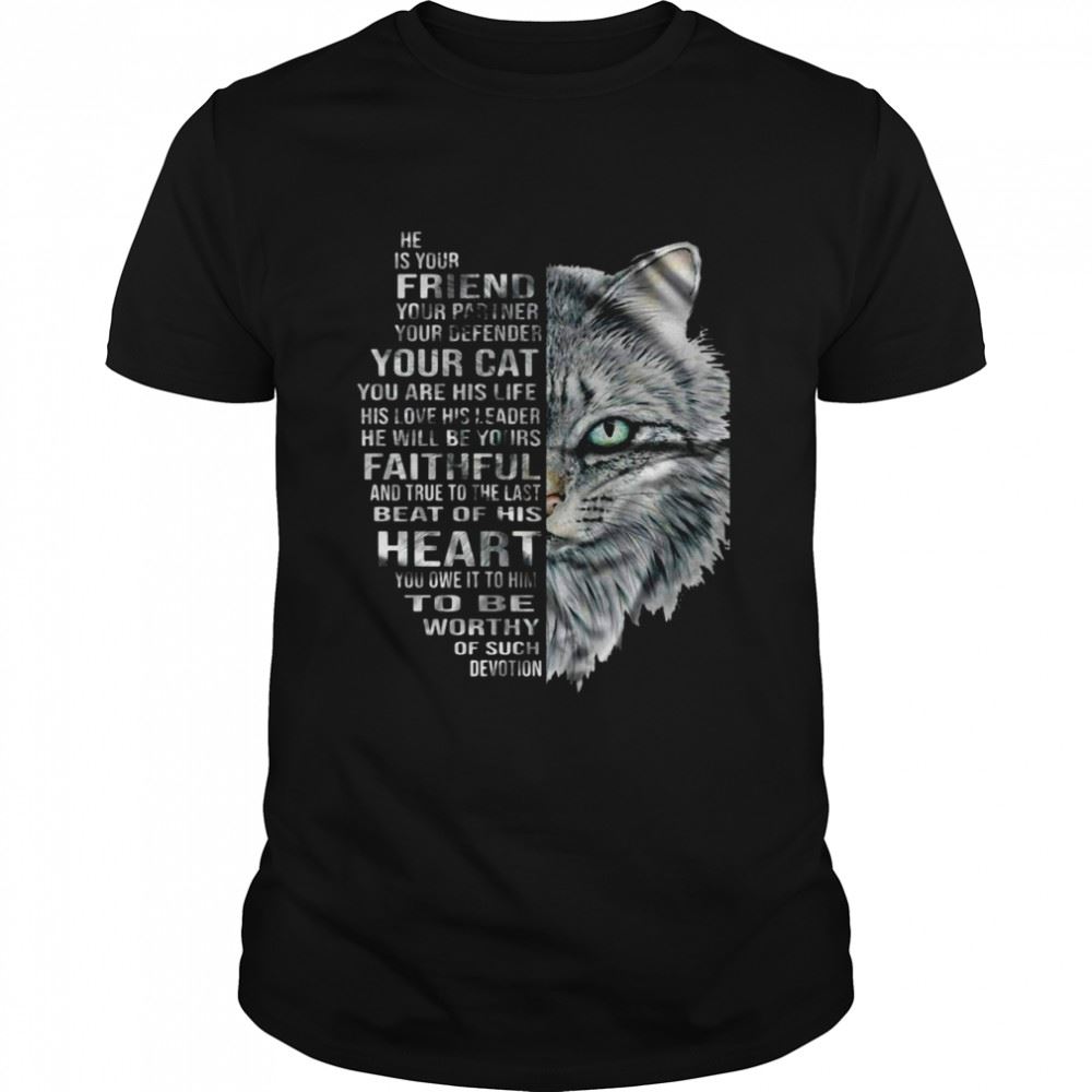 Great Cat He Is Your Friend Your Partner Your Defender Your Cat You Are His Life His Love His Leader He Will Be Yours Faithful T-shirt 