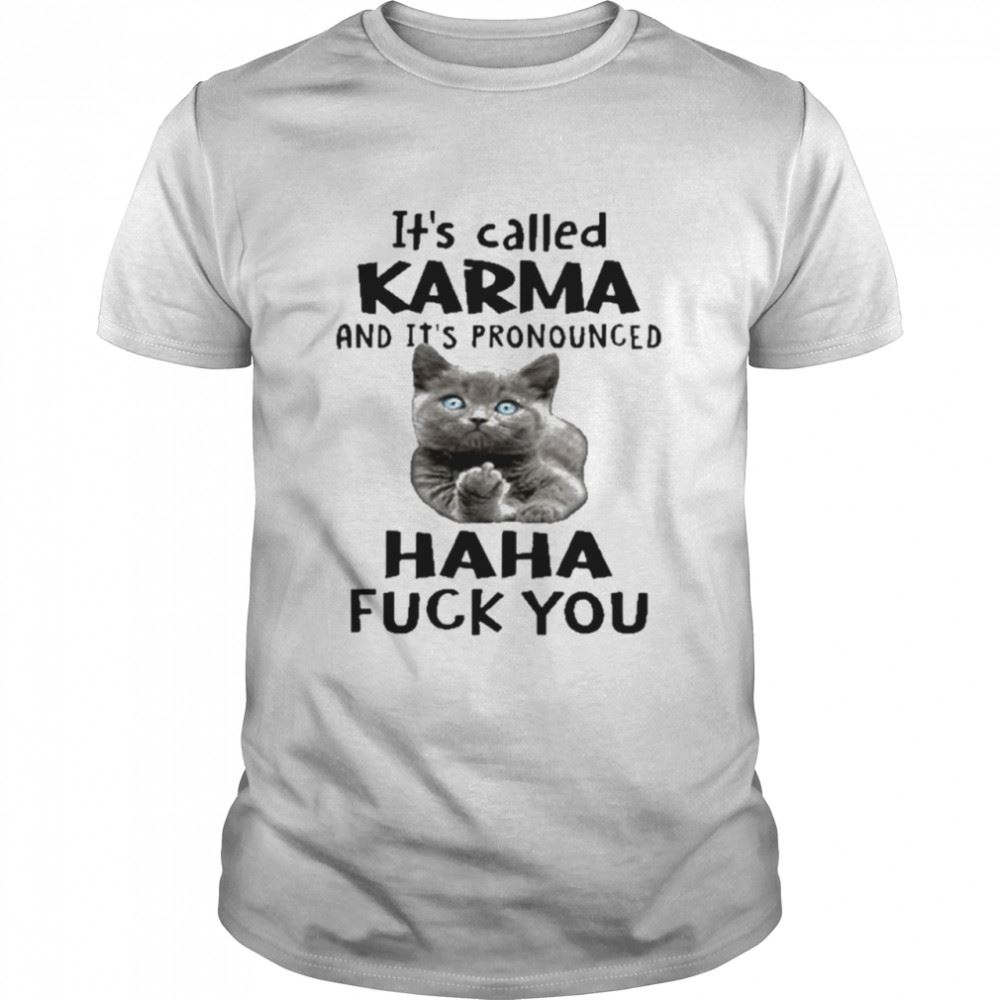 Amazing Cat Its Called Karma And Its Pronounced Haha Fuck You Shirt 