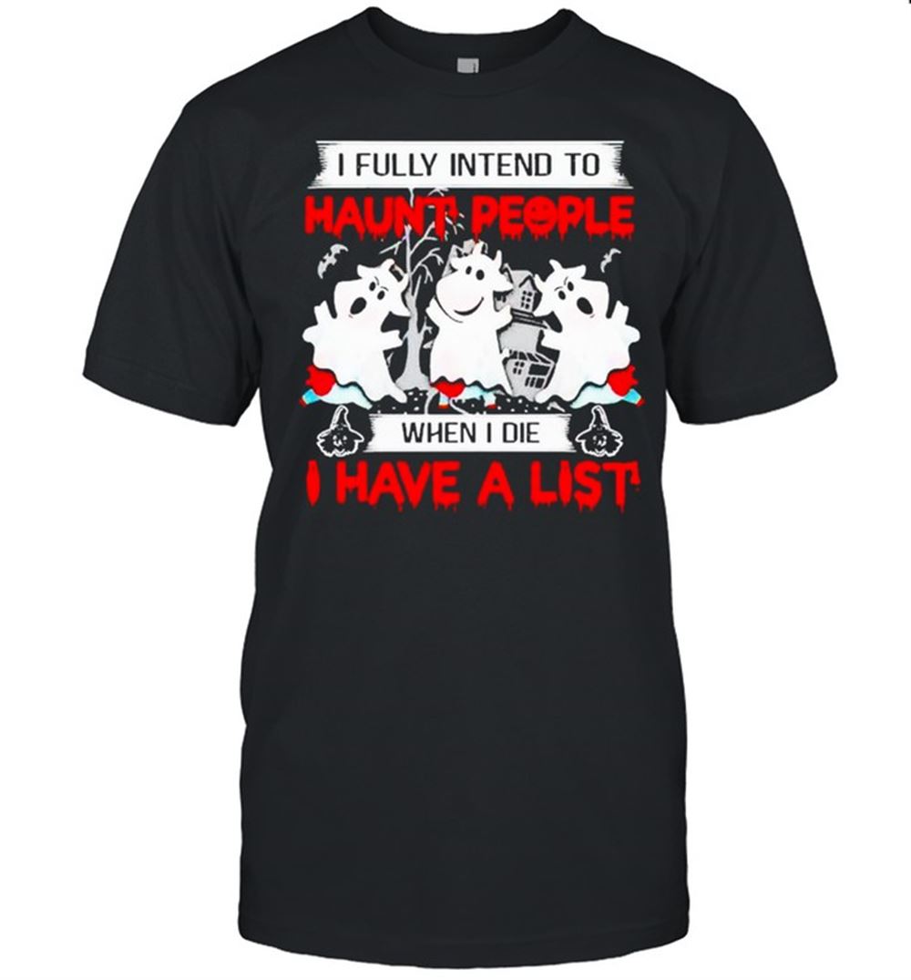 Amazing Cows I Fully Intend To Haunt People When I Die Shirt 