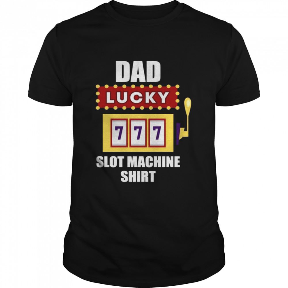 Attractive Dad Lucky Slot Machine Shirt Casino Daddy Gambling Father Shirt 