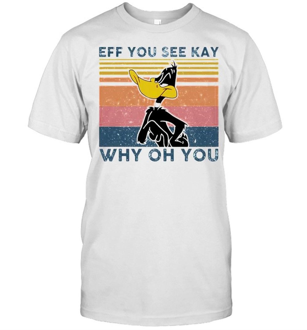 Awesome Daffy Duck Eff You See Kay Why Oh You Shirt 