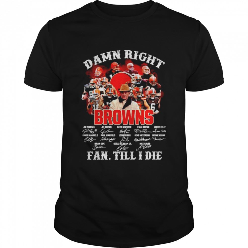 Special Damn Right Browns Fan Till I Die Signatures Shirt 