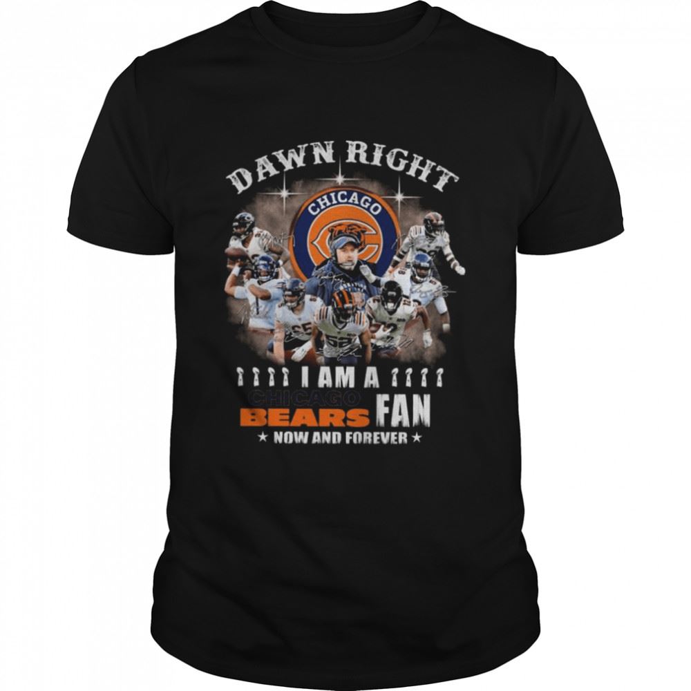 Great Damn Right I Am A Chicago Bear Fan Now And Forever Signatures Shirt 