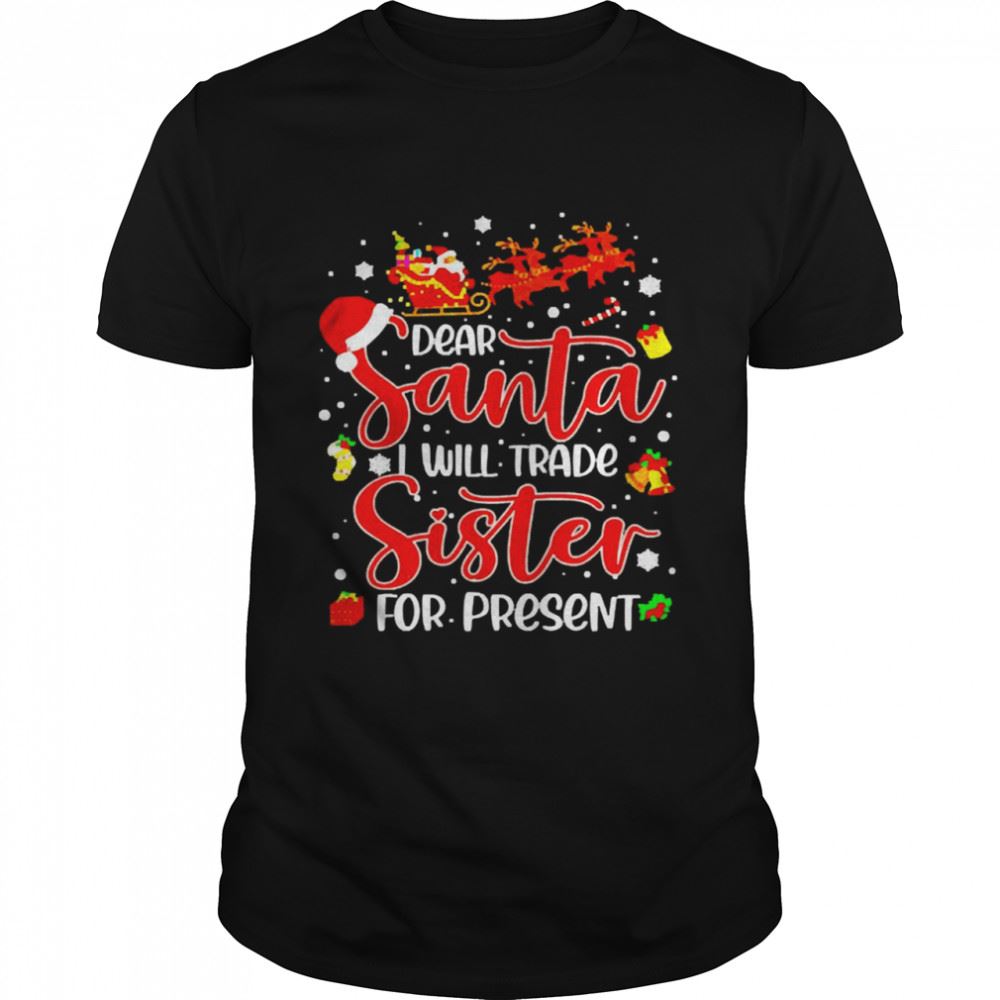 Best Dear Santa I Will Trade A Sister For Presents Christmas T-shirt 