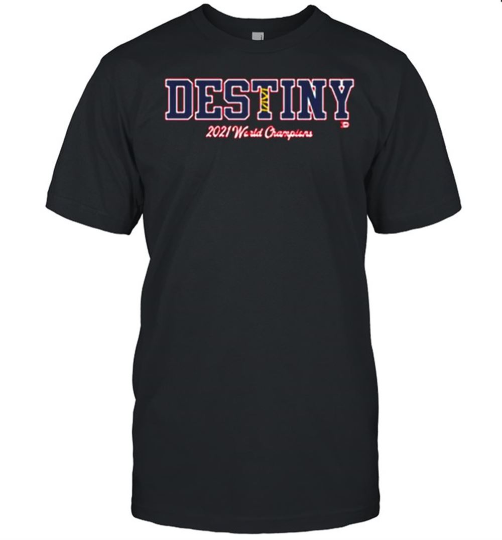 Happy Destiny 2021 World Champions Atlanta Braves Shirt 