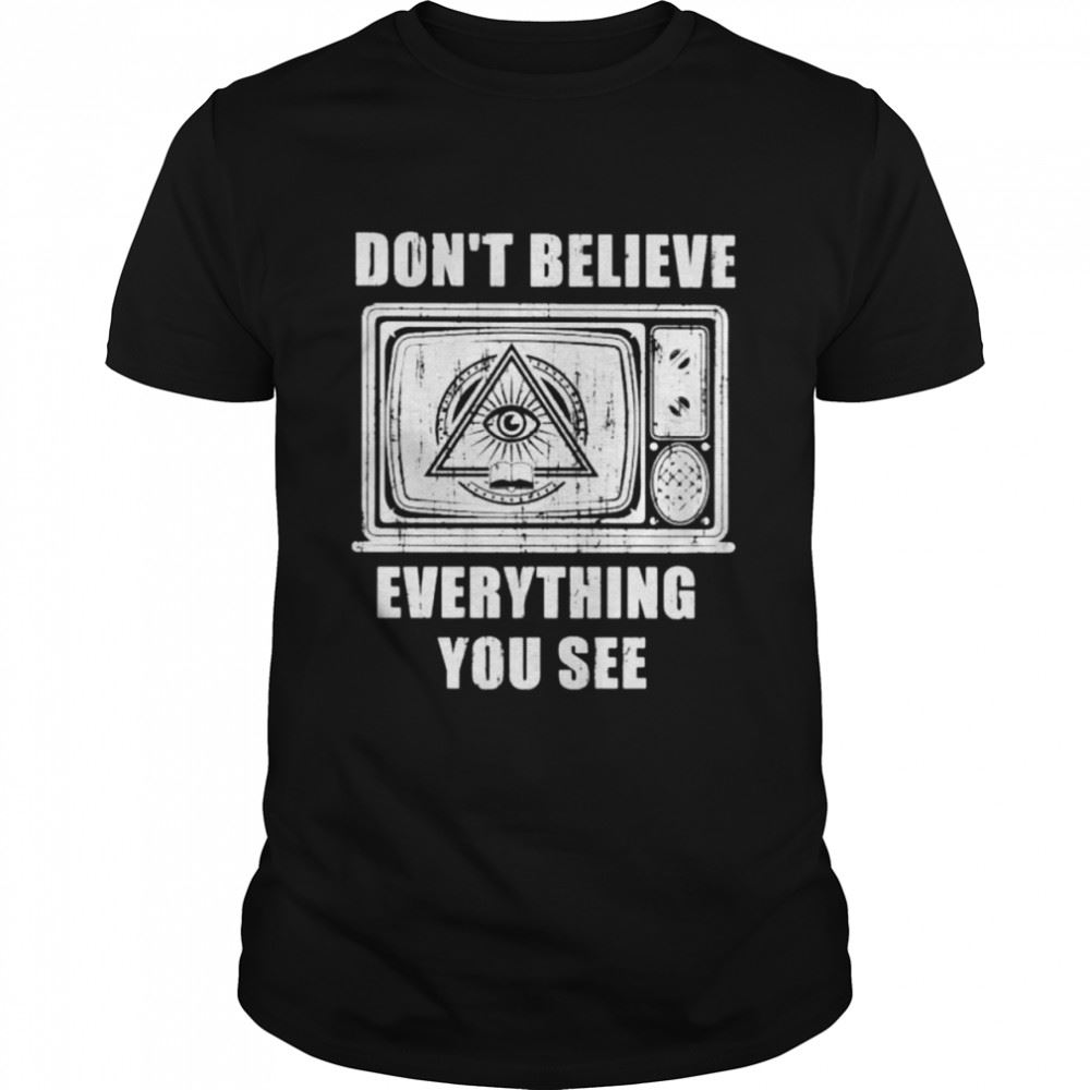 Promotions Dont Believe Everything You See Tv Media Social Shirt 