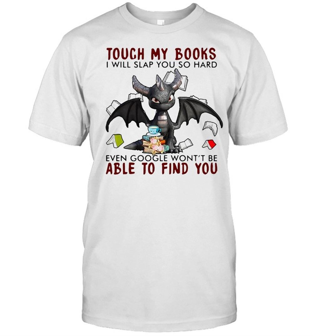 Happy Dragon Touch My Books I Will Slap So Hard Even Google Wont Be Able To Find You T-shirt 