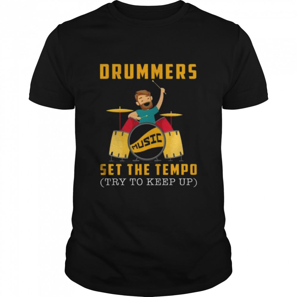 Limited Editon Drummers Music Set The Tempo Try To Keep Up Shirt 