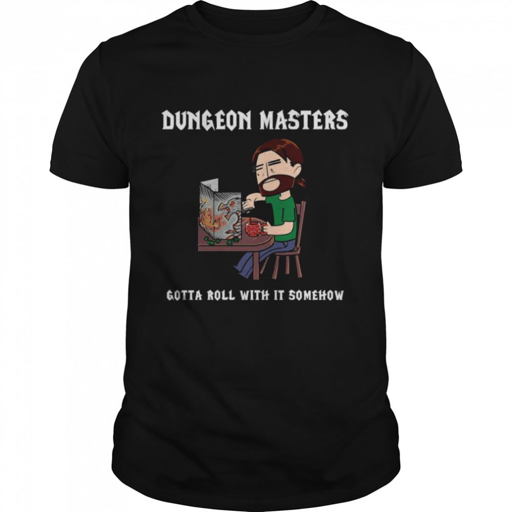 Amazing Dungeon Masters Gotta Roll With It Somehow T-shirt 