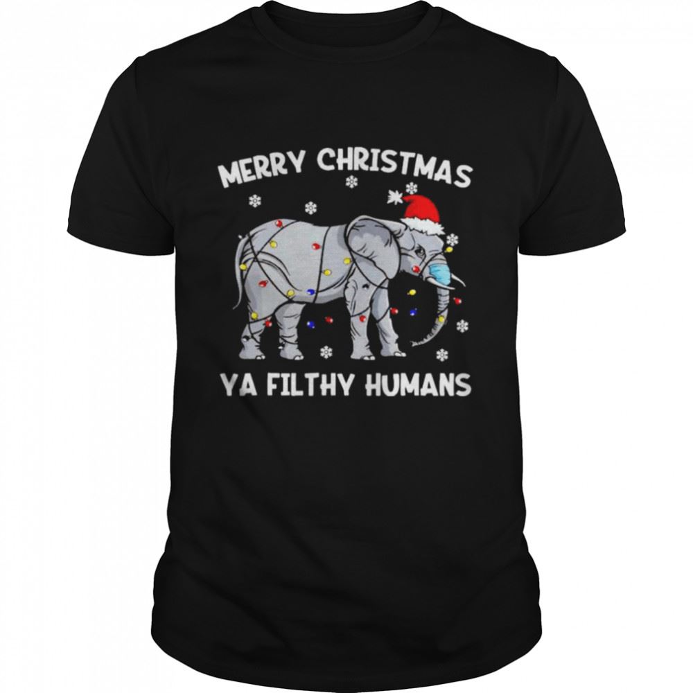 Great Elephant Merry Christmas Ya Filthy Humans Shirt 