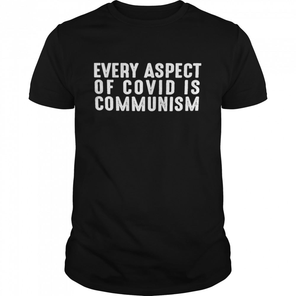 Best Every Aspect Of Covid Is Communism Shirt 