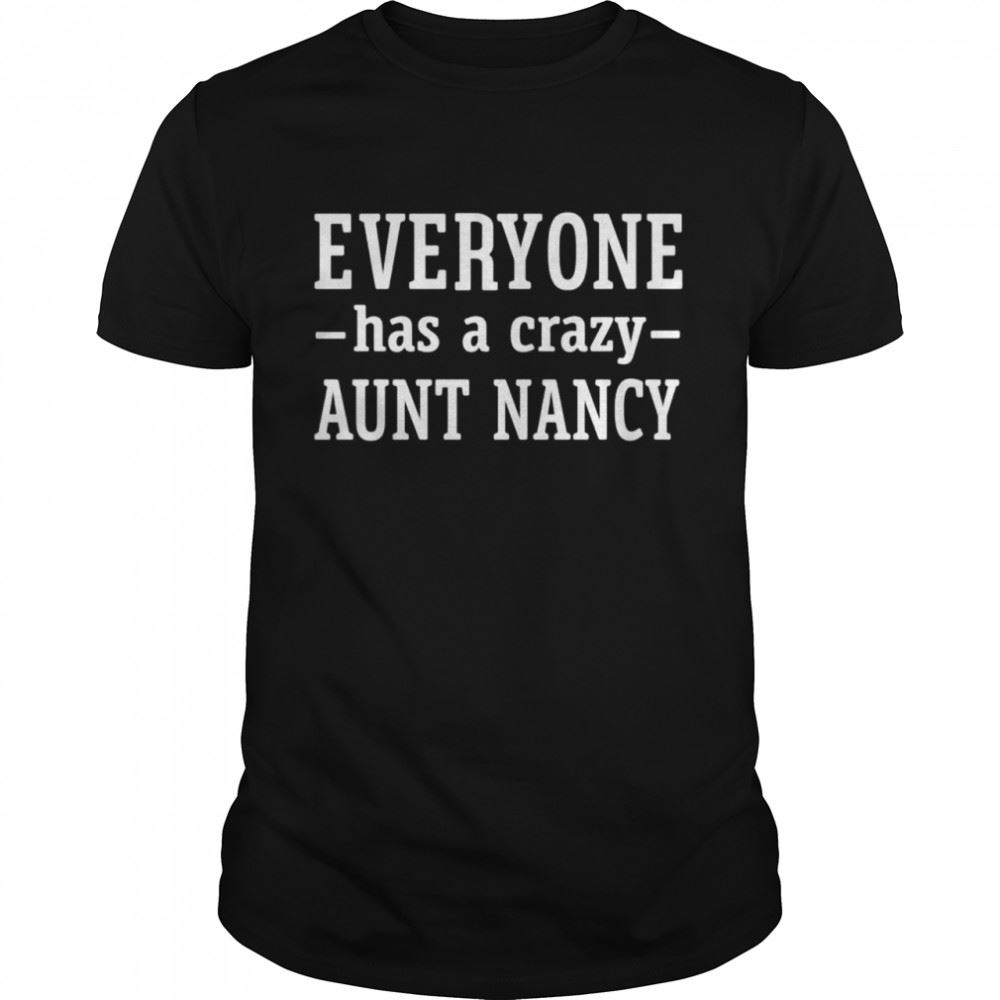 Best Everyone Has A Crazy Aunt Nancy Shirt 