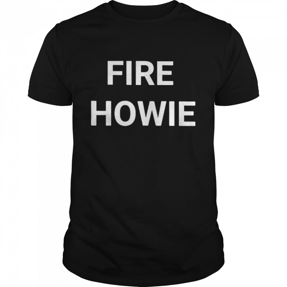 Limited Editon Fire Howie Shirt 
