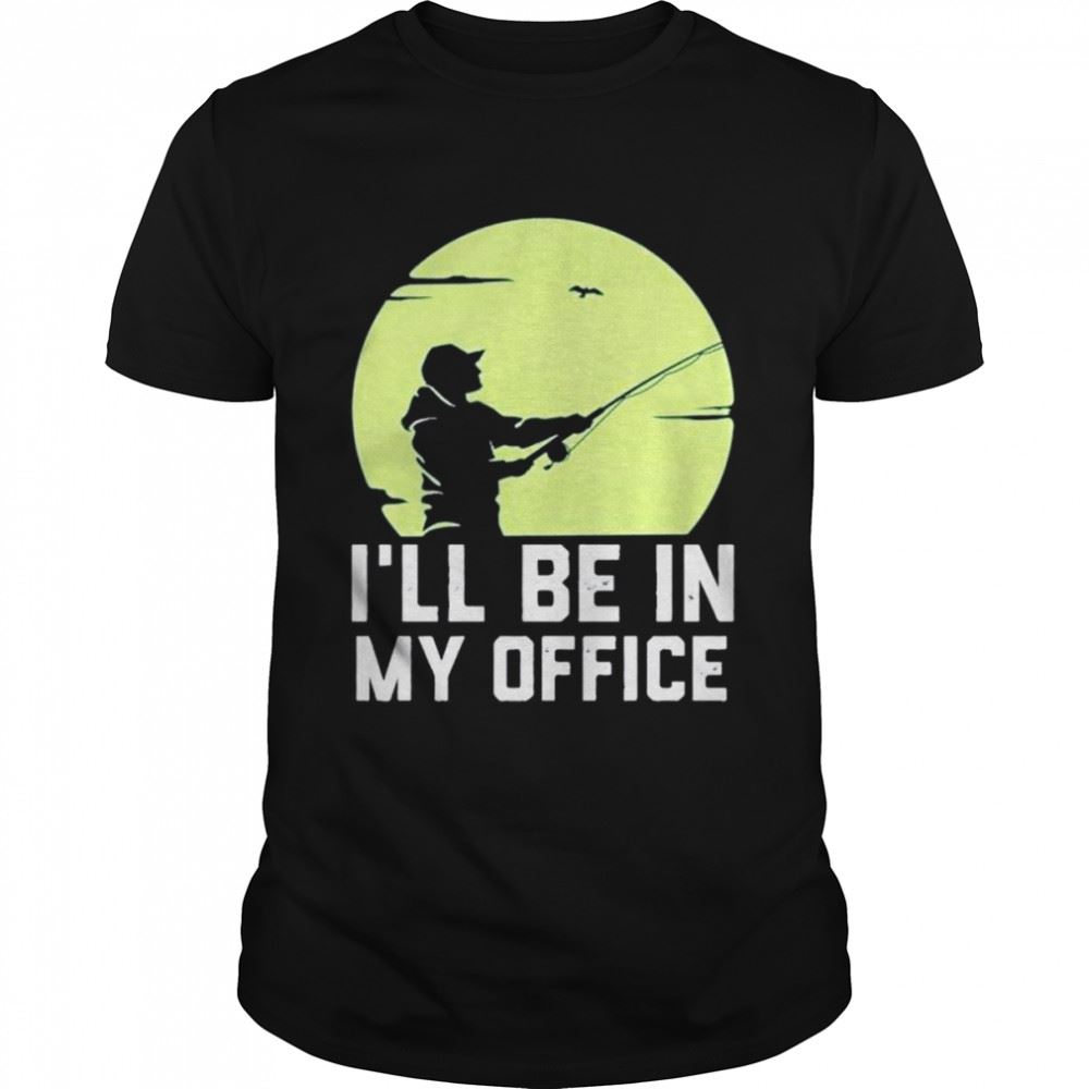 Promotions Fishing Ill Be In My Office Shirt 