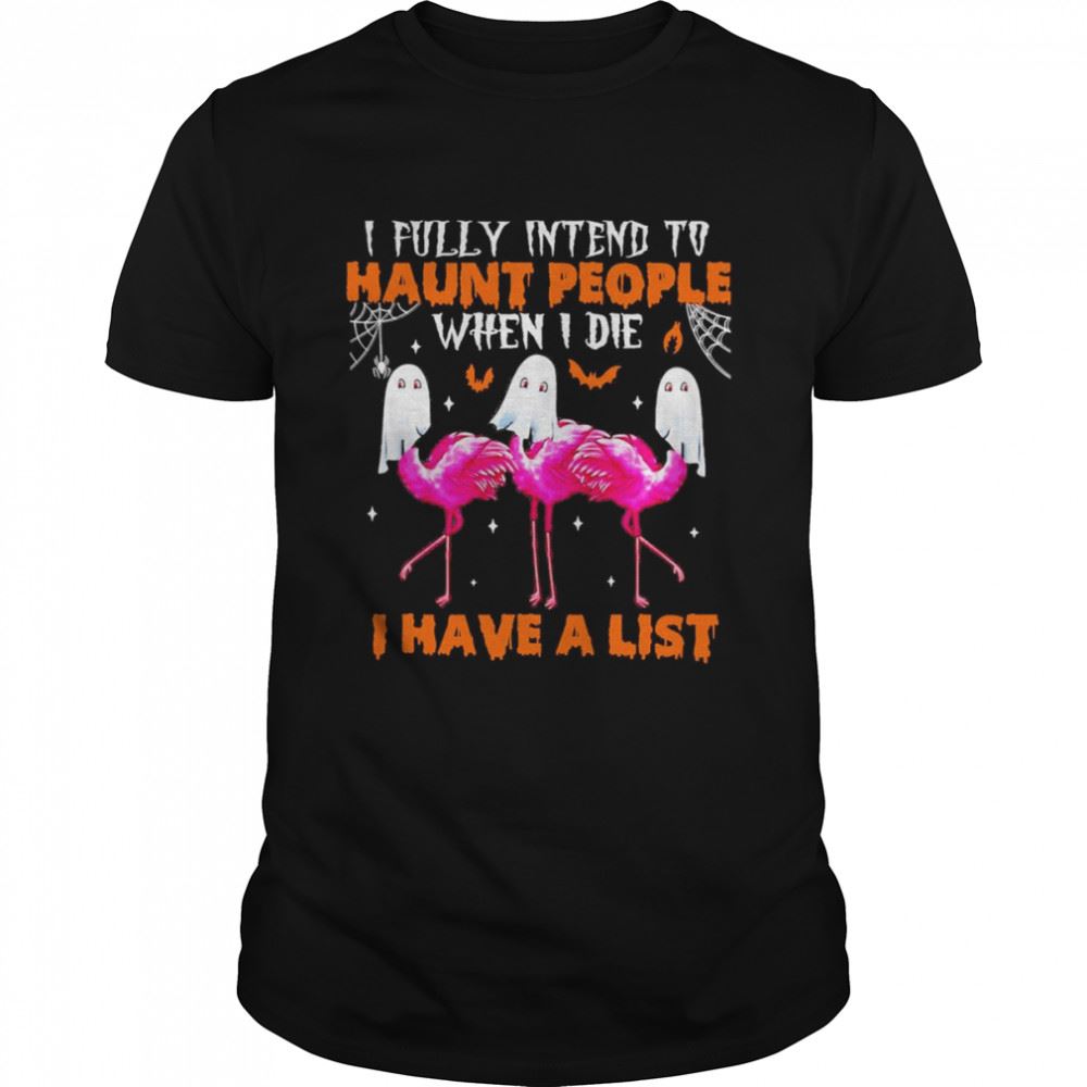 Gifts Flamingo I Fully Intend To Haunt People When I Die I Have A List Shirt 