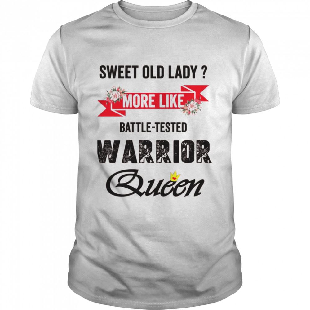 High Quality Floral Sweet Old Lady More Like Battletested Warrior Queen Shirt 