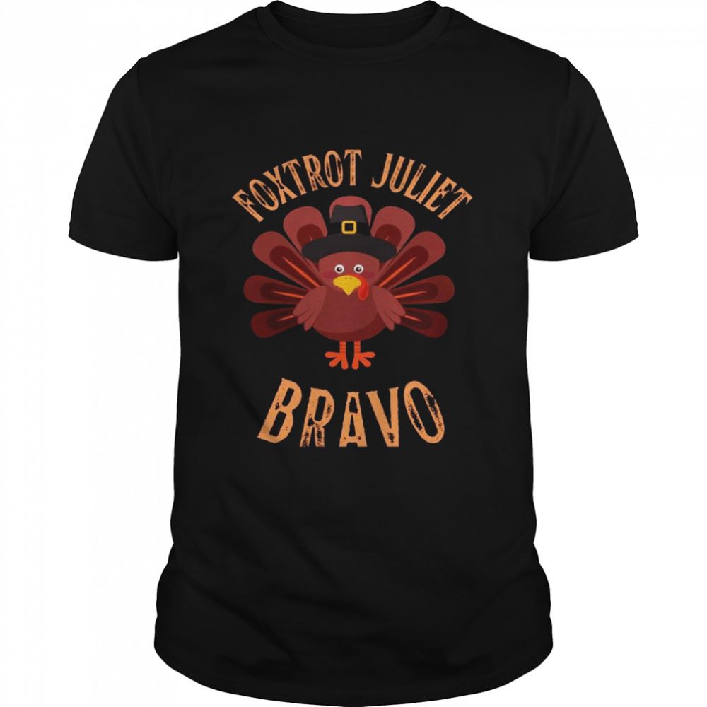 Attractive Foxtrot Juliet Bravo Meme Thanksgiving Turkey Holiday Shirt 