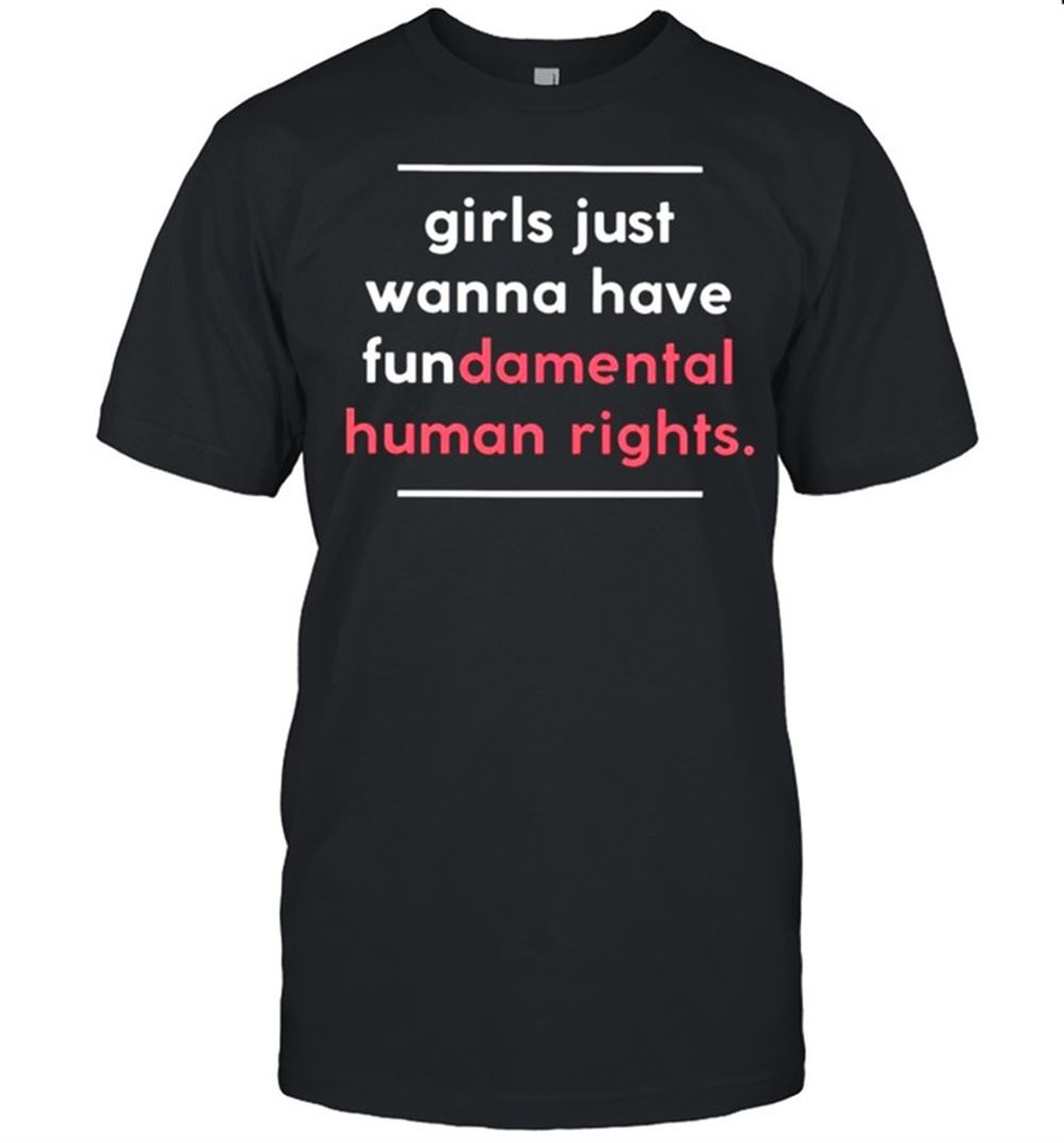 Gifts Girls Just Wanna Have Fundamental Human Rights Shirt 