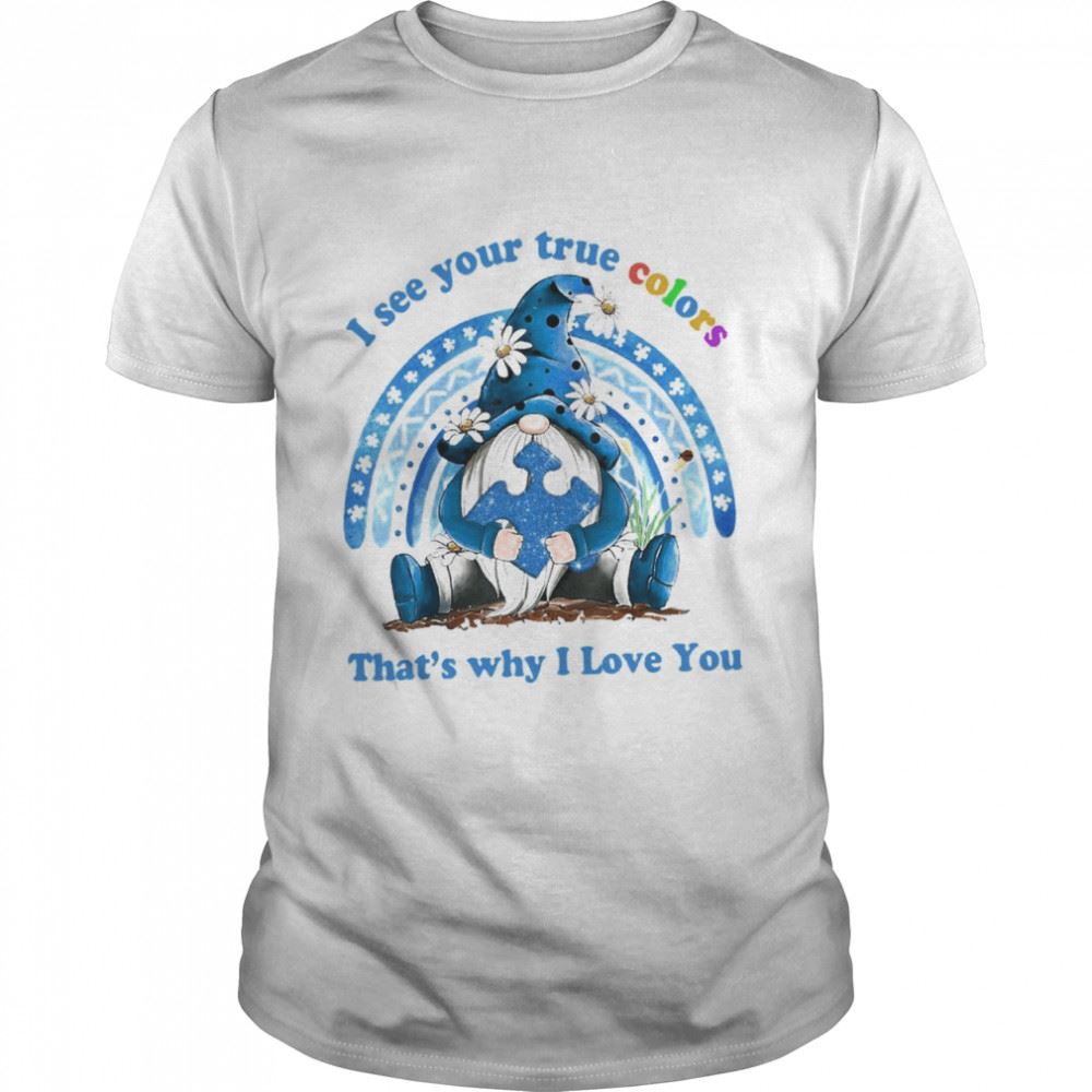 Attractive Gnomes I See Your The True Colors Thats Why I Love You Shirt 