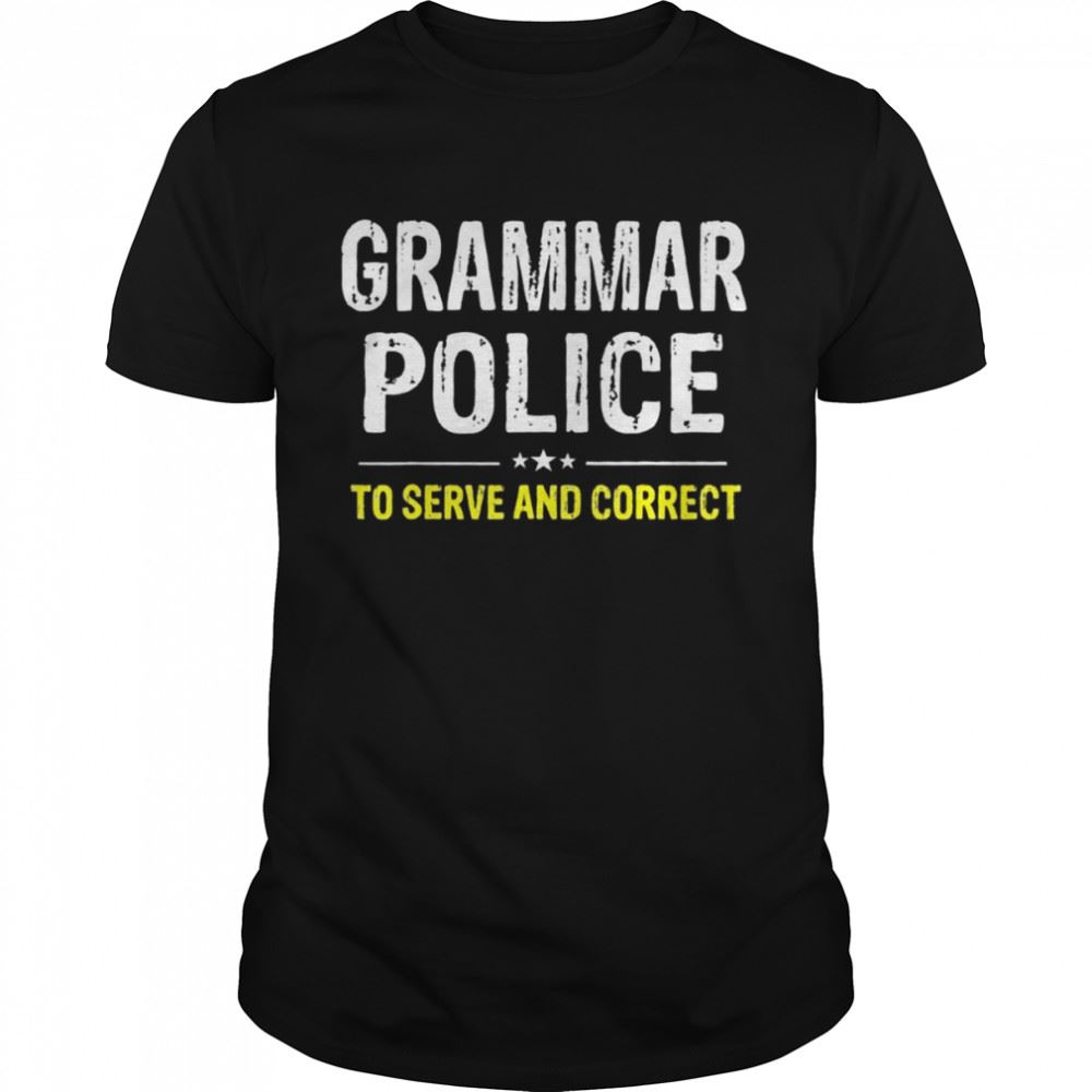 Happy Grammar Police To Serve And Correct Shirt 