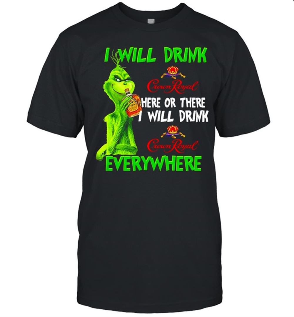 Amazing Grinch I Will Drink Here Or There I Will Drink Everywhere T-shirt 