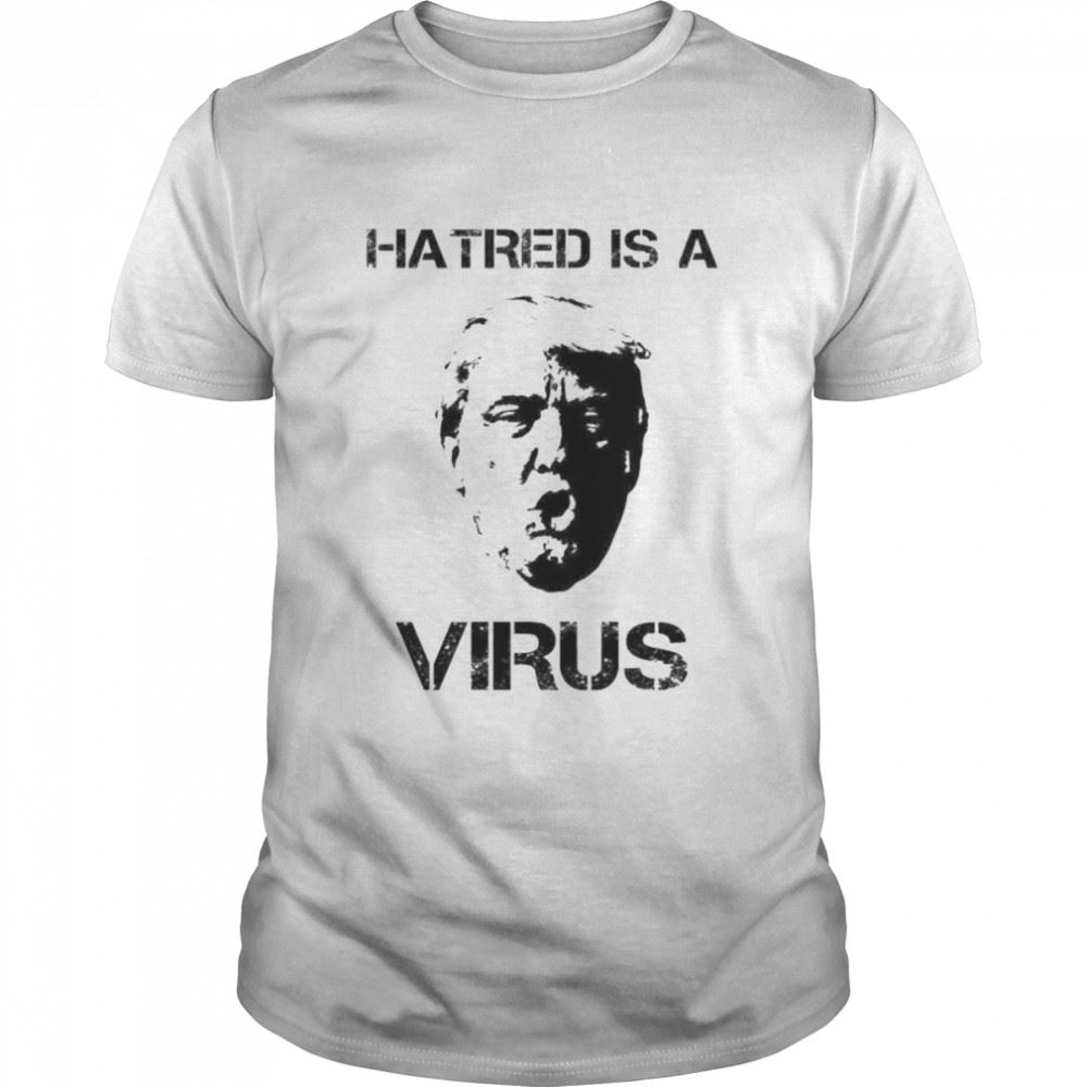 High Quality Hatred Is A Virus Shirt 