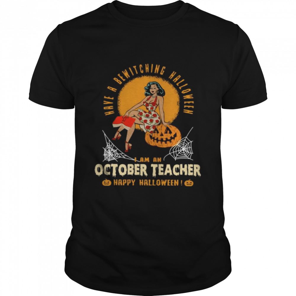 Great Have A Bewitching Halloween I Am An October Teacher Happy Halloween Shirt 