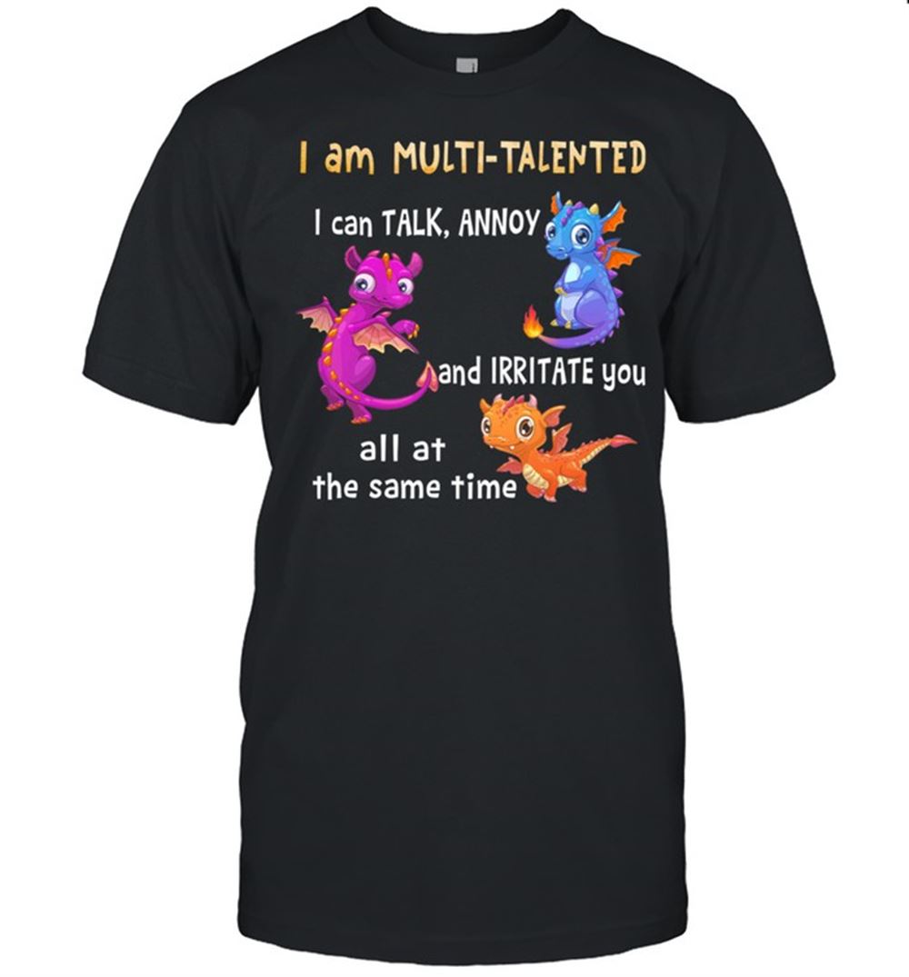 Interesting I Am Multi Talented I Can Talk Annoy And Irritate You All At The Same Time Dragon Shirt 